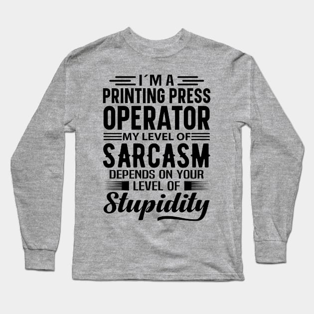 I'm A Printing Press Operator Long Sleeve T-Shirt by Stay Weird